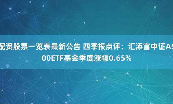 配资股票一览表最新公告 四季报点评：汇添富中证A500ETF基金季度涨幅0.65%