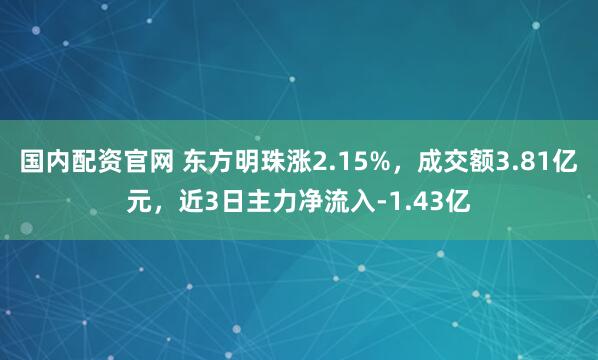 国内配资官网 东方明珠涨2.15%，成交额3.81亿元，近3日主力净流入-1.43亿